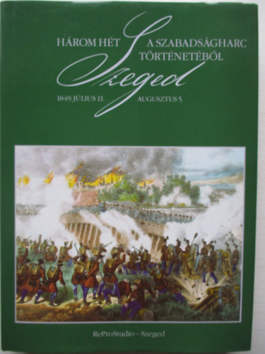 Hegyin Dri Erzsbet  (szerk) - Hrom ht a szabadsgharc trtnetbl - Szeged, 1849. jlius 11.-aug.5.