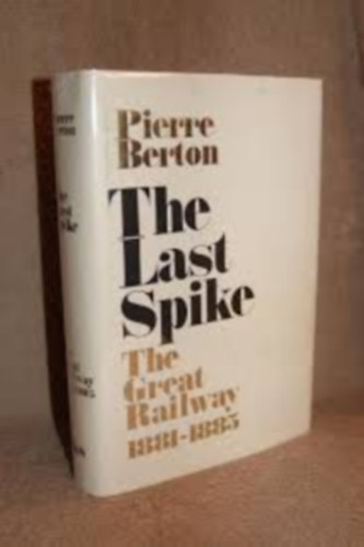 by Pierre Berton  (author) - The Last Spike  -  The Great Railway, 1881-1885