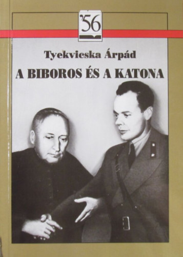 Tyekvicska �rp�d - A b�boros �s a katona (Mindszenty J�zsef �s P�link�s-Pallavinci Antal a forradalomban)
