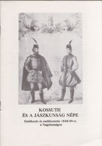 Kossuth s a Jszkunsg npe (Emlkezs s emlkeztets 1848/49-re a Nagykunsgon)