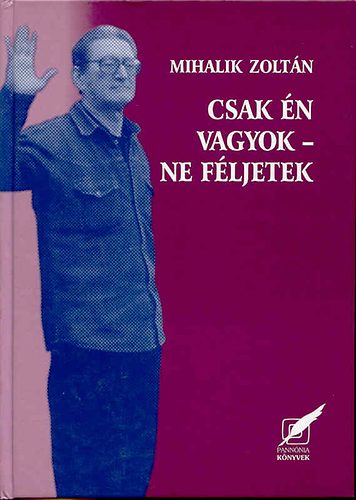 Mihalik Zoltn - Csak n vagyok - ne fljetek (Versek, tanulmnyok, kritikk)