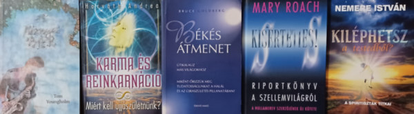 Mary Roach, Bruce Goldberg, Tom Youngholm, Horvth Andrea Nemere Istvn - Bks tmenet - tikalauz ms vilgokhoz + Ksrteties! - Riportknyv a szellemvilgrl + Karma s reinkarnci - Mirt kell jjszletnnk? + Kilphetsz testedbl + A mennyei br (5 m)