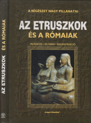 Az etruszkok s a rmaiak (Felfedezs, feltrs, rekonstrukci)- A rgszet nagy pillanatai
