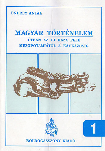 Endrey Antal - Magyar trtnelem 1. (tban az j haza fel Mezopotmitl a Kaukzusig)