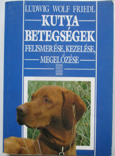 Ludwig Wolf Friedl - Kutyabetegsgek (felismerse, kezelse, megelzse)