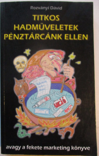 Rozványi Dávid - Titkos hadműveletek pénztárcánk ellen - avagy a fekete marketing könyve