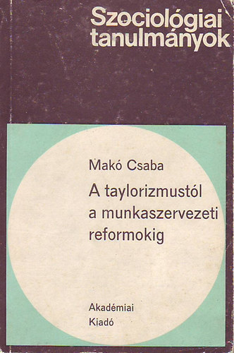 Mak Csaba - A taylorizmustl a munkaszervezeti reformokig