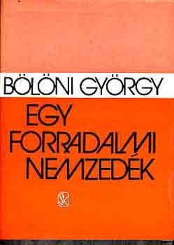 B�l�ni Gy�rgy - Egy forradalmi nemzed�k