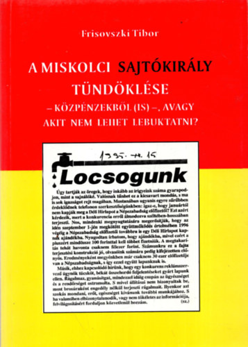 Frisovszki Tibor - A miskolci sajtkirly tndklse - kzpnzekbl (is) -, avagy akit nem lehet lebuktatni?