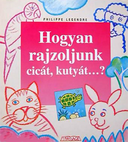 Philippe Legendre - Hogyan rajzoljunk cic�t, kuty�t...?