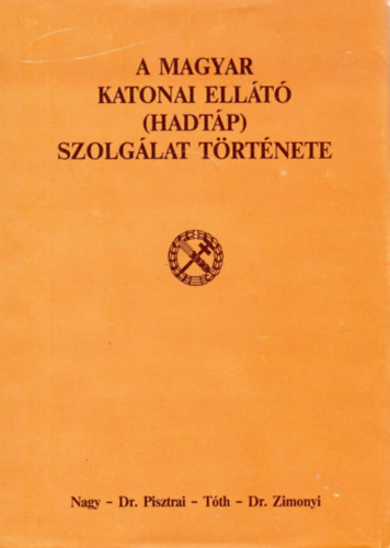 Nagy-Pisztrai-T�th-Zimonyi - A magyar katonai ell�t� (hadt�p)  szolg�lat t�rt�nete