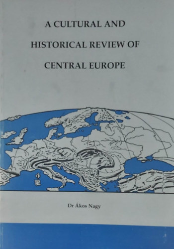Dr. kos Nagy - A Cultural and Historical Review of Central Europe (Kzp-Eurpa kulturlis s trtnelmi ttekintse - angol nyelv)