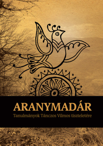 Jakab Albert Zsolt; Peti Lehel - ARANYMADÁR - Tanulmányok Tánczos Vilmos tiszteletére