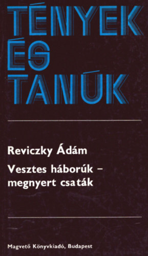 Reviczky �d�m - Vesztes h�bor�k-megnyert csat�k  (Eml�kez�s Reviczky Imre ezredesre)