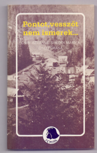 Csibi Istvánné Siklódi Márika - Pontot, vesszőt nem ismerek, de a szó mind igaz (Csibi Istvánné Siklódi Márika önéletírása)
