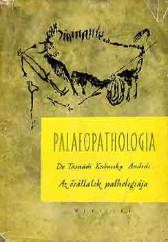 Dr. Tasndi Kubacska Andrs - Palaeopathologia I.- Az sllatok pathologija