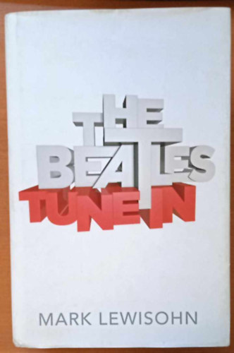 Mark Lewisohn - The Beatles Tune In  All These Years Volume 1: Tune In