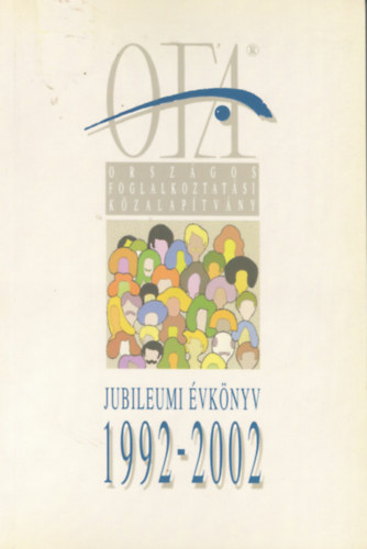 Orszgos Foglalkoztatsi Kzalaptvny Jubileumi vknyv 1992-2002 -Tz v a foglalkoztatspolitika szolglatban