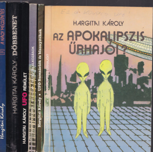 Hargitai Kroly - 6db.Hargitai Kroly knyv: Az apokalipszis rhaji?+ Szenzcik s bizonytkok + Negyedik tpus tallkozsok + UFO - Rmlet + Dbbenet + A meglepets
