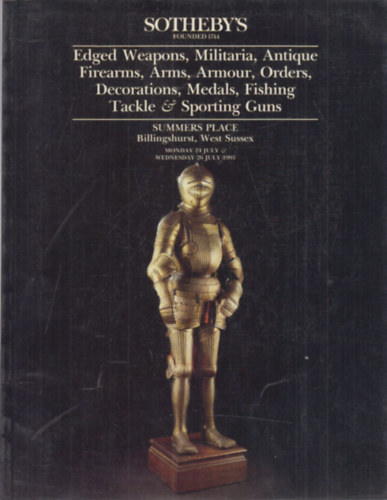 Sotheby's: Edged Weapons, Militaria, Antique Firearms, Arms, Armour, Orders, Decorations, Medals, Fishing Tackle and Sporting Guns (West Sussex, July 24-26. 1995)