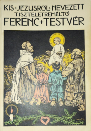 P. Ern�  (ford.) - P. Ern� (ford.) - A Kis J�zusr�l nevezett tiszteletrem�lt� Ferenc testv�r karmelita �letrajza