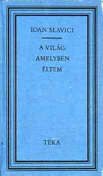 Ioan Slavici - A vil�g, amelyben �ltem (t�ka)