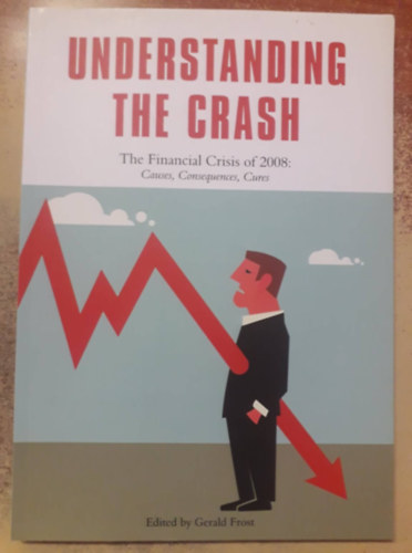 Understanding the Crash -  The Financial Crisis of 2008: Causes, Consequences, Cures