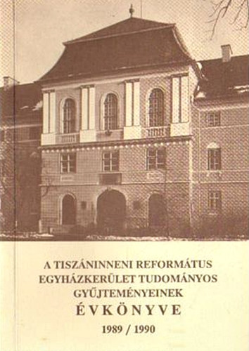 Kiss Endre Jzsef  (szerk.) - A Tiszninneni Reformtus Egyhzkerlet tudomnyos gyjtemnyeinek vknyve 1989/1990