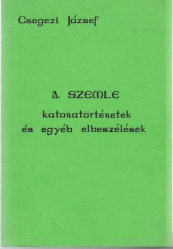 Csegezi Jzsef - A szemle - katonatrtnetek s egyb elbeszlsek