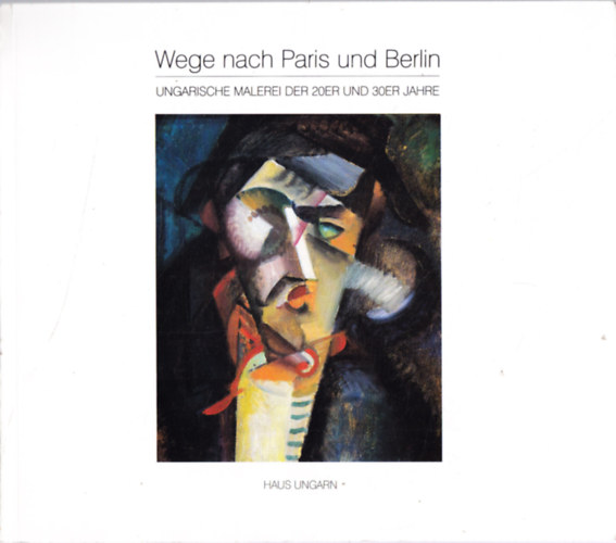 Wege nach Paris und Berlin - Ungarische Malerei der 20er und 30er Jahre