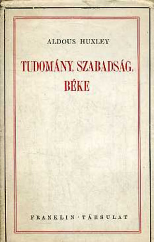 Aldous Huxley - Tudomny, szabadsg, bke