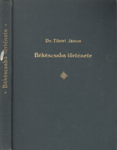Dr. Tibori J�nos - B�k�scsaba t�rt�nete (A K�r�s-kult�ra idej�t�l a felszabadul�sig)