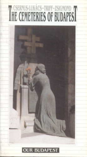 Csernus-Lukcs-Triff-Zsigmond - The Cemeteries of Budapest (Our Budapest)