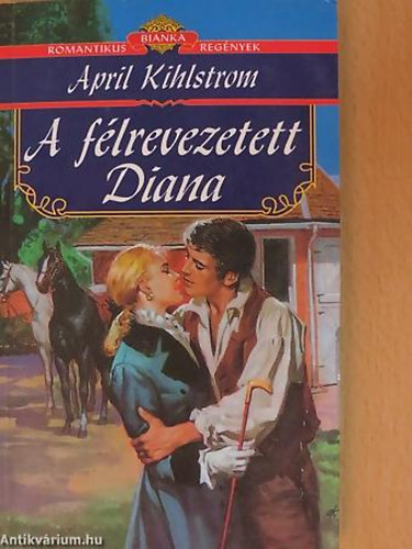 April Kihlstrom - A félrevezetett Diana - Romantikus Bianka Regények 2.
