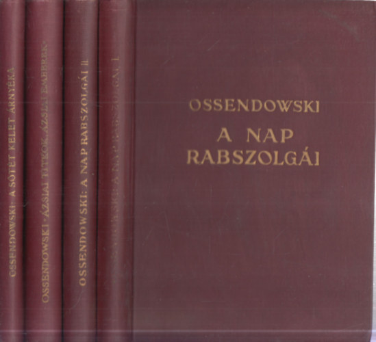 Ossendowski - 3 db. �tle�r�s 4 k�tetben (A nap rabszolg�i I-II. + �zsiai titkok, �zsiai emberek + A s�t�t kelet �rny�ka)