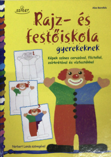 Norbert Landa Alex Bernfels - Rajz- s festiskola gyerekeknek - Kpek sznes ceruzval, filctollal, zsrkrtval s vzfestkkel