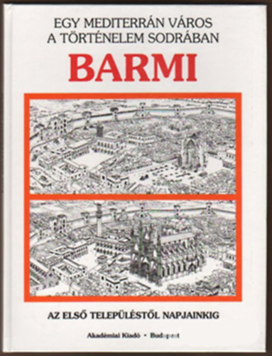 Xavier; Comes, Pilar Hernandez - Barmi - Az els� telep�l�st�l napjainkig (Egy mediterr�n v�ros a t�rt�nelem sodr�ban)