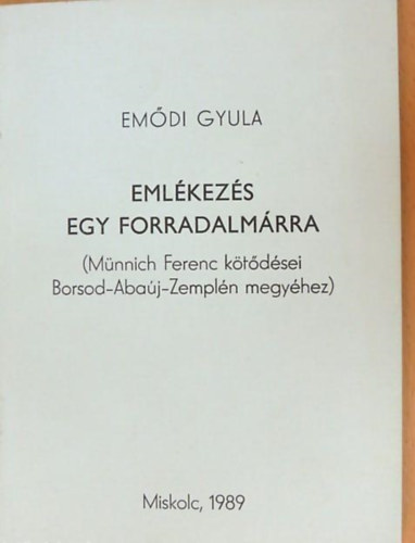 Emdi Gyula - Emlkezs egy forradalmrra (Mnnich Ferenc ktdsei Borsod-Abaj-Zempln megyhez)