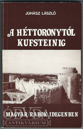 Juh�sz L�szl� - A H�ttoronyt�l Kufsteinig: Magyar rabok idegenben