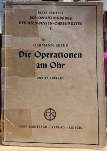 Hermann Beyer - Die Operationen am Ohr, zweite auflage (Der Operationskurs des Hals-Nasen-Ohrenarztes I.)