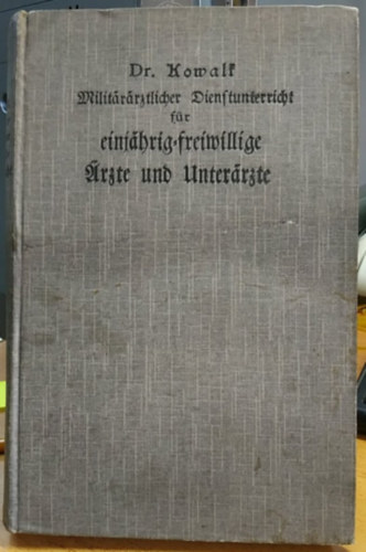 D. Kowalk - Militärärztlicher Dienstunterricht für einjährig-freiwillige Ärzte und Unterärzte sowie für Sanitätsoffiziere des Beurlaubtenstandes