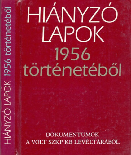 SZERKESZT Vjacseszlav Szereda Alekszandr Sztikalin - Hinyz lapok 1956 trtnetbl (Dokumentumok a volt SZKP KB levltrbl)