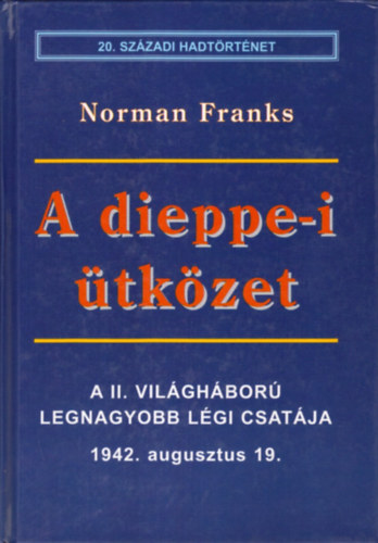 Norman Franks - A dieppe-i �tk�zet - A II. vil�gh�bor� legnagyobb l�gi csat�ja - 1942. augusztus 19.