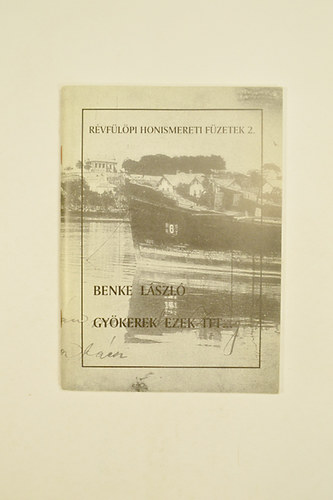 Benke L�szl� - GY�kerek ezek itt... ( V�logat�s a Szerz� Honismereti �r�saib�l. ) R�vf�l�pi Honismereti F�zetek 2.