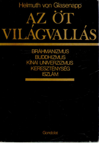 Helmuth von Glasenapp - Az t vilgvalls (Brhmanizmus, buddhizmus, knai univerzizmus, keresztnysg, iszlm)