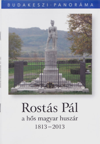 Koós Hutás Katalin - Rostás Pál - a hős magyar huszár 1813-2013