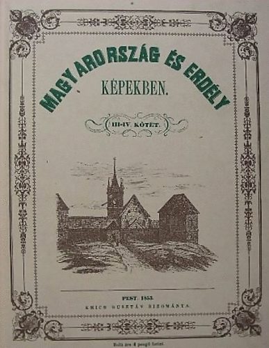 Kubinyi Ferencz és Vahot Imre - Magyarország és Erdély képekben I-IV. (két kötetben) - Reprint kiadás!