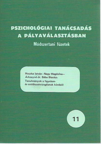 Huszka Istvn; Nagy Magdolna; rkosyn dr. Bba Blanka - Tanulmnyok a figyelem- s emlkezetvizsglatok krbl / Pszicholgiai tancsads a plyavlasztsban 11.