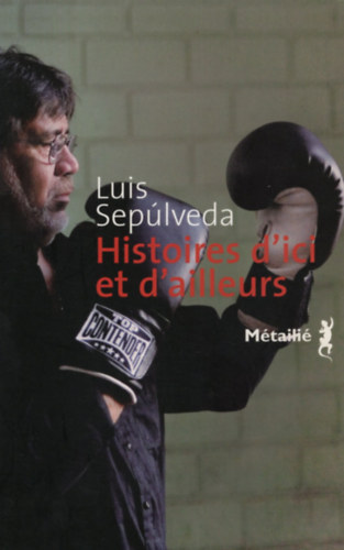Luis Sepúlveda - Histoires d'ici et d'ailleurs