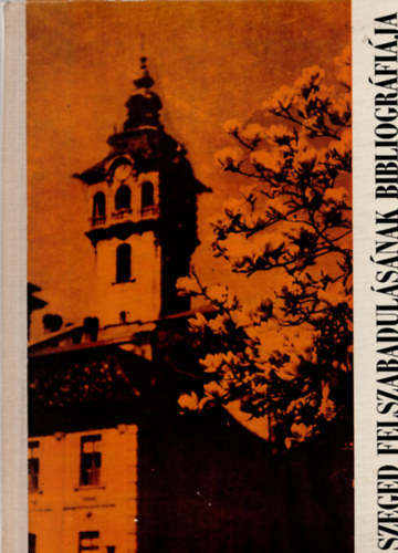 Szab� Imre - Szeged felszabadul�s�nak bibliogr�fi�ja.